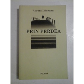 PRIN  PERDEA  -  Aurora LIICEANU 